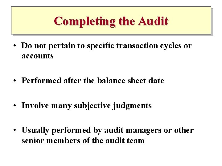 Completing the Audit • Do not pertain to specific transaction cycles or accounts •