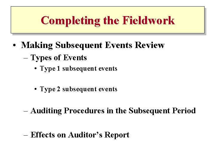 Completing the Fieldwork • Making Subsequent Events Review – Types of Events • Type