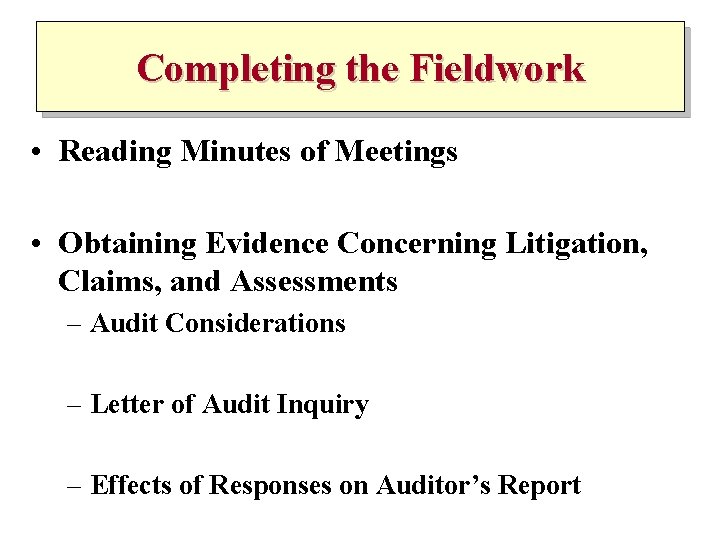 Completing the Fieldwork • Reading Minutes of Meetings • Obtaining Evidence Concerning Litigation, Claims,