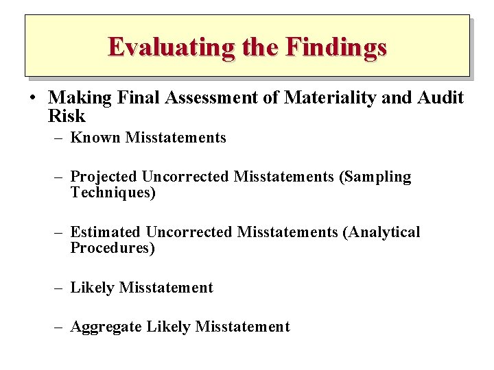 Evaluating the Findings • Making Final Assessment of Materiality and Audit Risk – Known