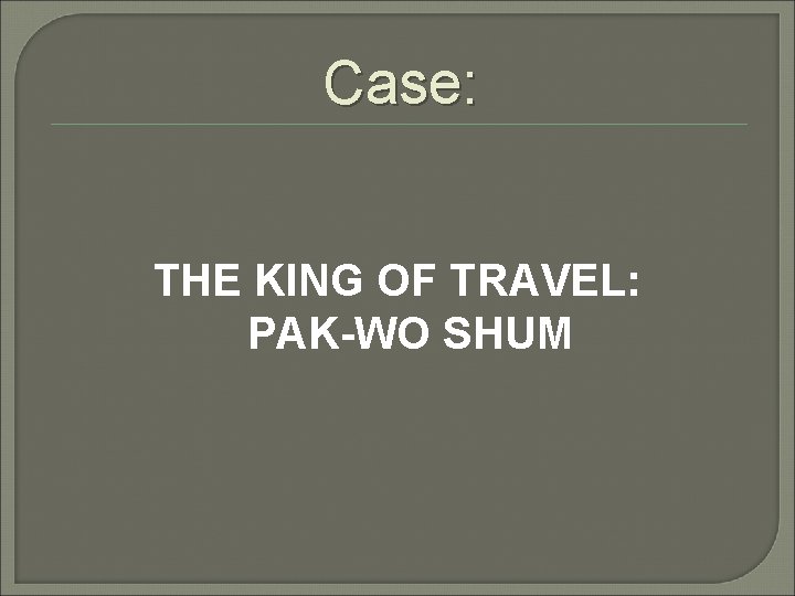 Case: THE KING OF TRAVEL: PAK-WO SHUM 