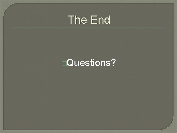 The End �Questions? 