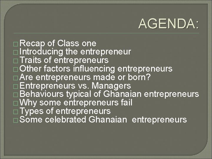 AGENDA: � Recap of Class one � Introducing the entrepreneur � Traits of entrepreneurs