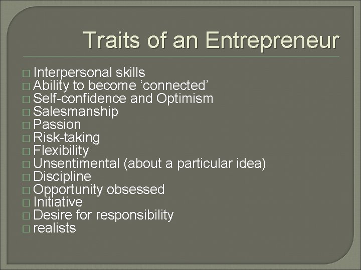 Traits of an Entrepreneur � Interpersonal skills � Ability to become ‘connected’ � Self-confidence