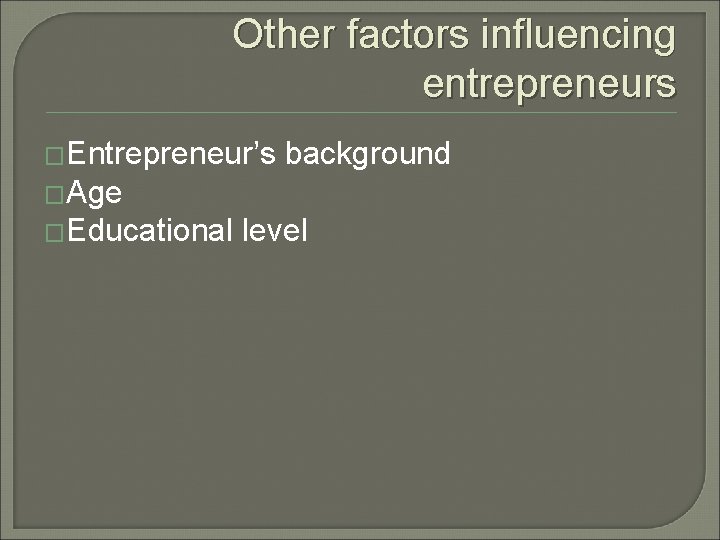 Other factors influencing entrepreneurs �Entrepreneur’s background �Age �Educational level 