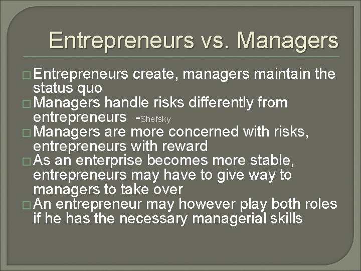 Entrepreneurs vs. Managers � Entrepreneurs create, managers maintain the status quo � Managers handle