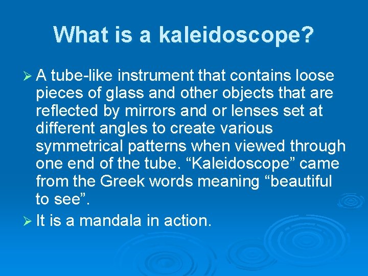 What is a kaleidoscope? Ø A tube-like instrument that contains loose pieces of glass