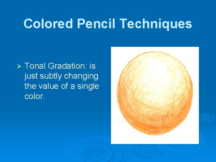 Colored Pencil Techniques Ø Tonal Gradation: is just subtly changing the value of a