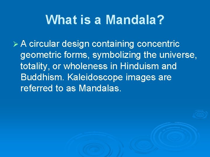 What is a Mandala? Ø A circular design containing concentric geometric forms, symbolizing the