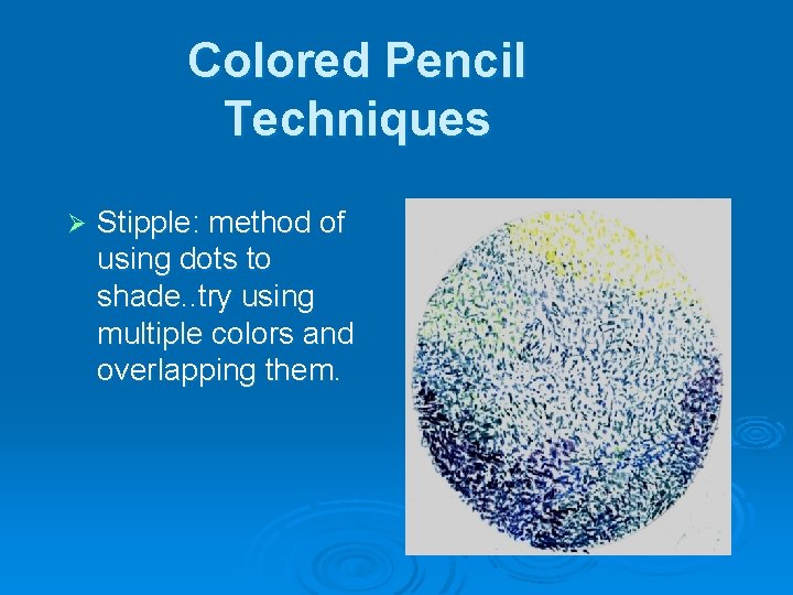 Colored Pencil Techniques Ø Stipple: method of using dots to shade. . try using