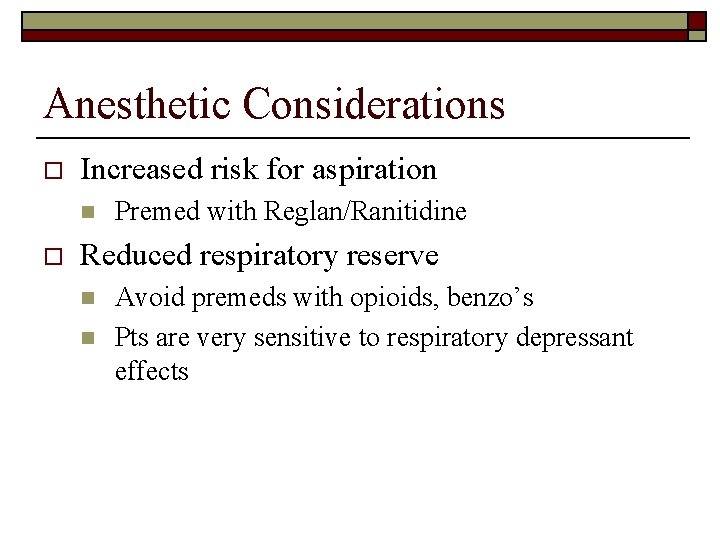 Anesthetic Considerations o Increased risk for aspiration n o Premed with Reglan/Ranitidine Reduced respiratory