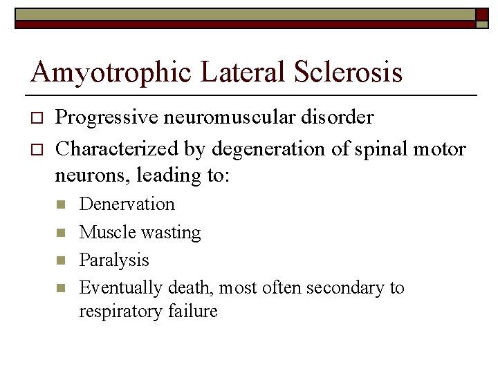Amyotrophic Lateral Sclerosis o o Progressive neuromuscular disorder Characterized by degeneration of spinal motor