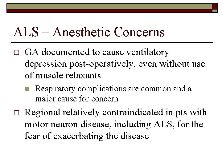 ALS – Anesthetic Concerns o GA documented to cause ventilatory depression post-operatively, even without
