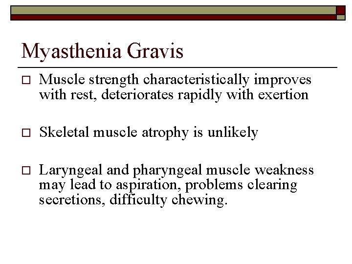 Myasthenia Gravis o Muscle strength characteristically improves with rest, deteriorates rapidly with exertion o
