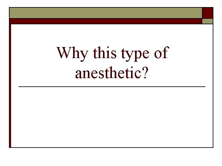 Why this type of anesthetic? 