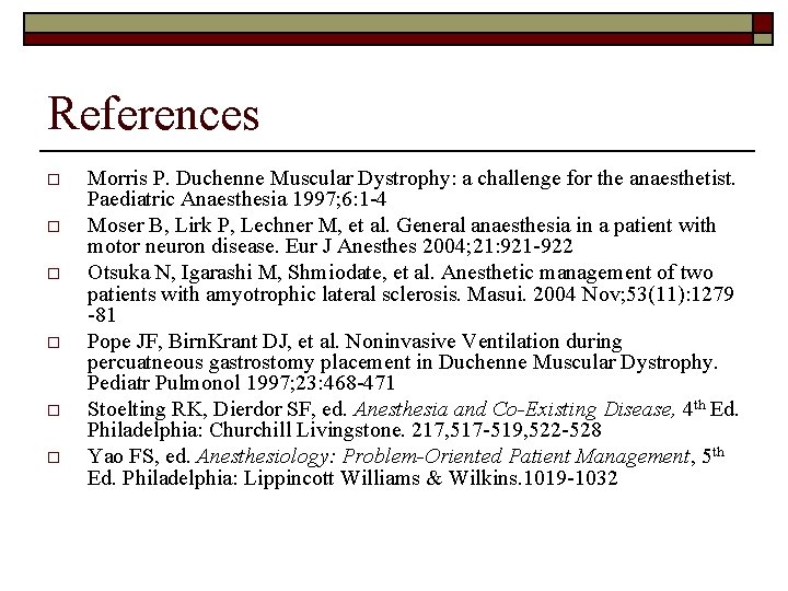 References o o o Morris P. Duchenne Muscular Dystrophy: a challenge for the anaesthetist.