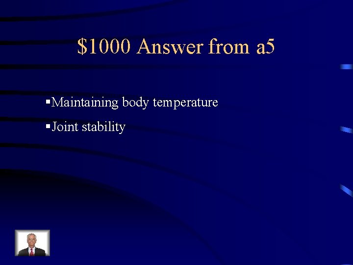 $1000 Answer from a 5 §Maintaining body temperature §Joint stability 