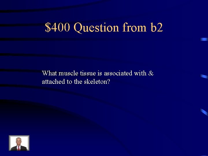 $400 Question from b 2 What muscle tissue is associated with & attached to