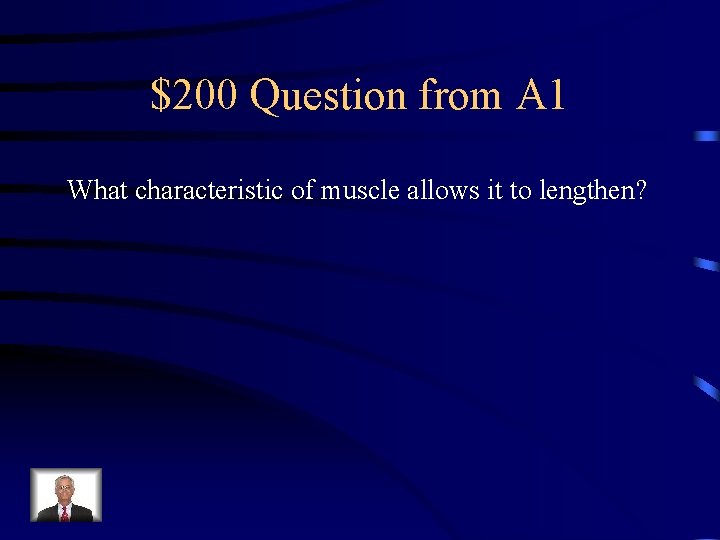 $200 Question from A 1 What characteristic of muscle allows it to lengthen? 