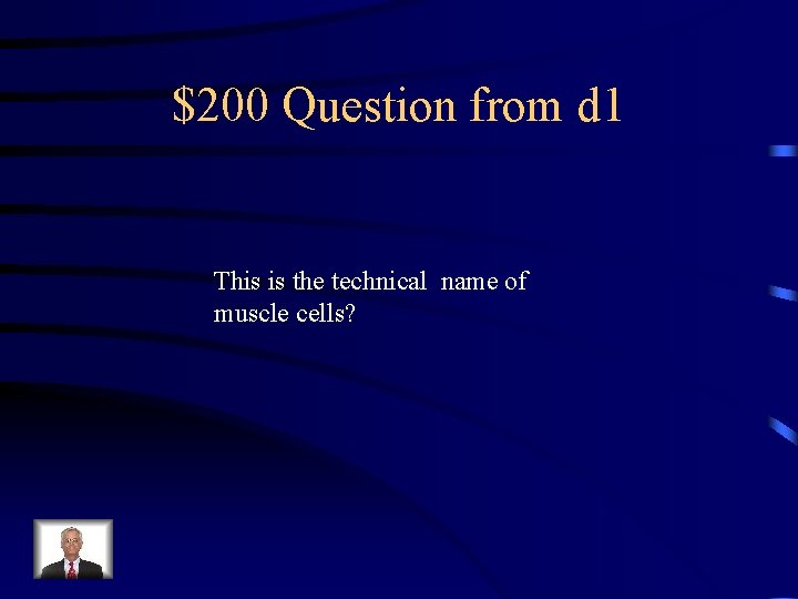 $200 Question from d 1 This is the technical name of muscle cells? 