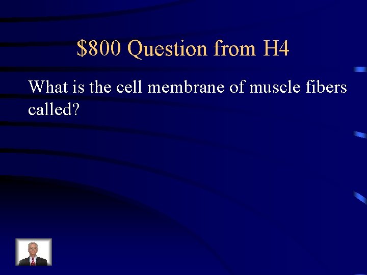 $800 Question from H 4 What is the cell membrane of muscle fibers called?