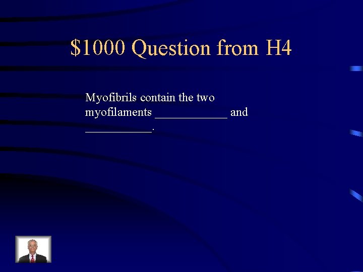 $1000 Question from H 4 Myofibrils contain the two myofilaments ______ and ______. 