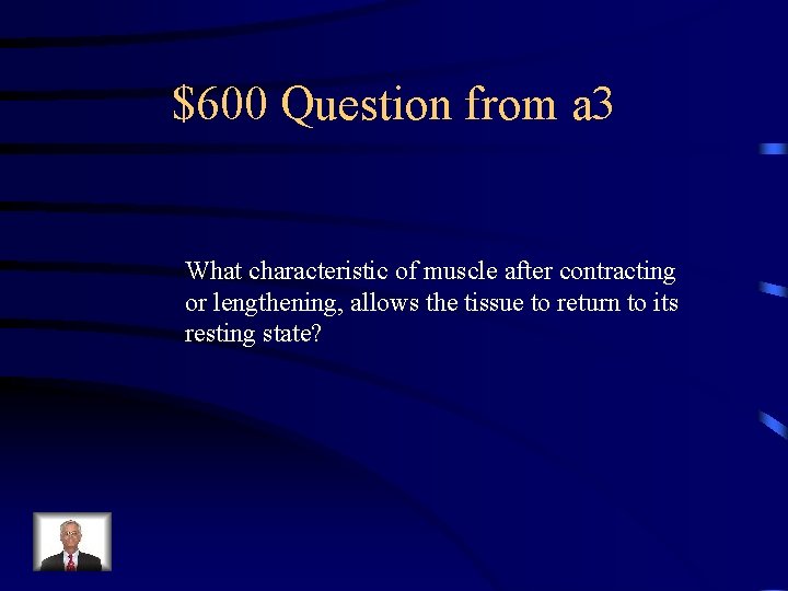 $600 Question from a 3 What characteristic of muscle after contracting or lengthening, allows