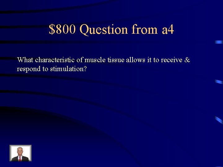 $800 Question from a 4 What characteristic of muscle tissue allows it to receive