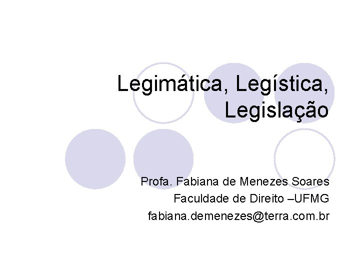Legimática, Legística, Legislação Profa. Fabiana de Menezes Soares Faculdade de Direito –UFMG fabiana. demenezes@terra.
