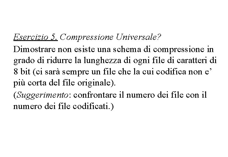 Esercizio 5. Compressione Universale? Dimostrare non esiste una schema di compressione in grado di