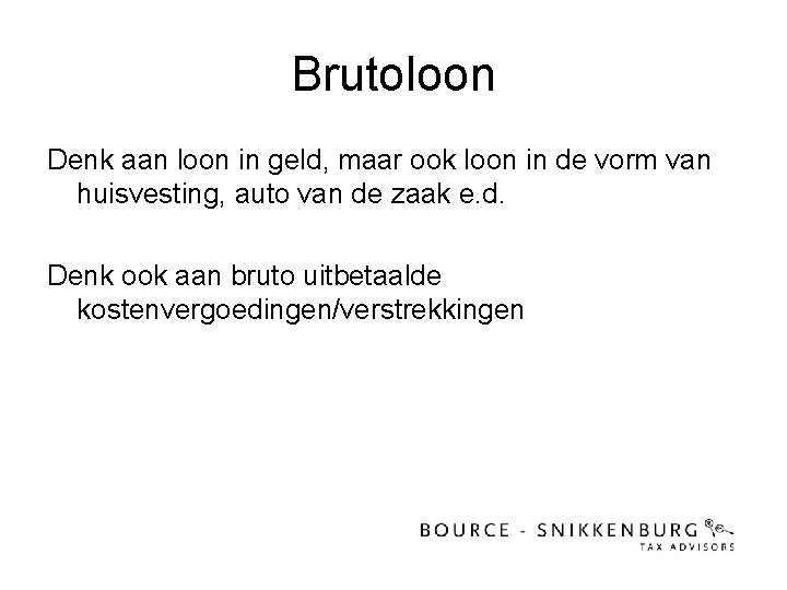 Brutoloon Denk aan loon in geld, maar ook loon in de vorm van huisvesting,