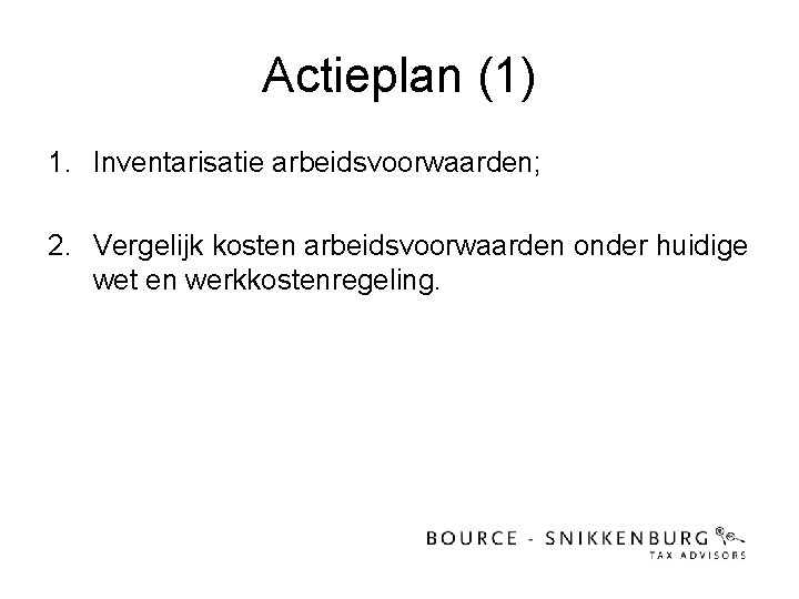 Actieplan (1) 1. Inventarisatie arbeidsvoorwaarden; 2. Vergelijk kosten arbeidsvoorwaarden onder huidige wet en werkkostenregeling.