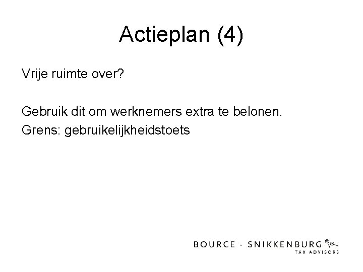 Actieplan (4) Vrije ruimte over? Gebruik dit om werknemers extra te belonen. Grens: gebruikelijkheidstoets