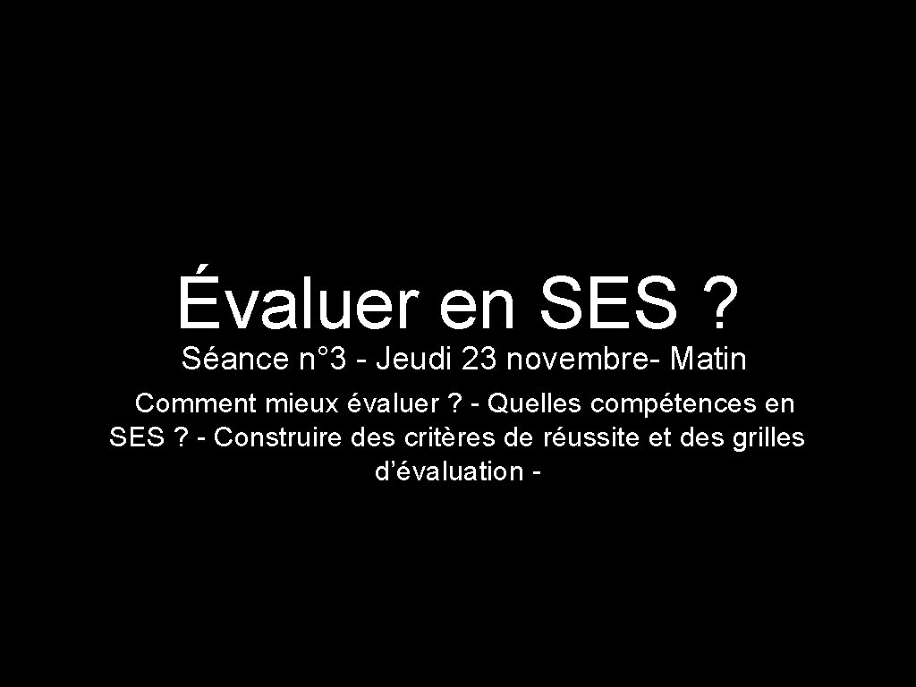 Évaluer en SES ? Séance n° 3 - Jeudi 23 novembre- Matin Comment mieux