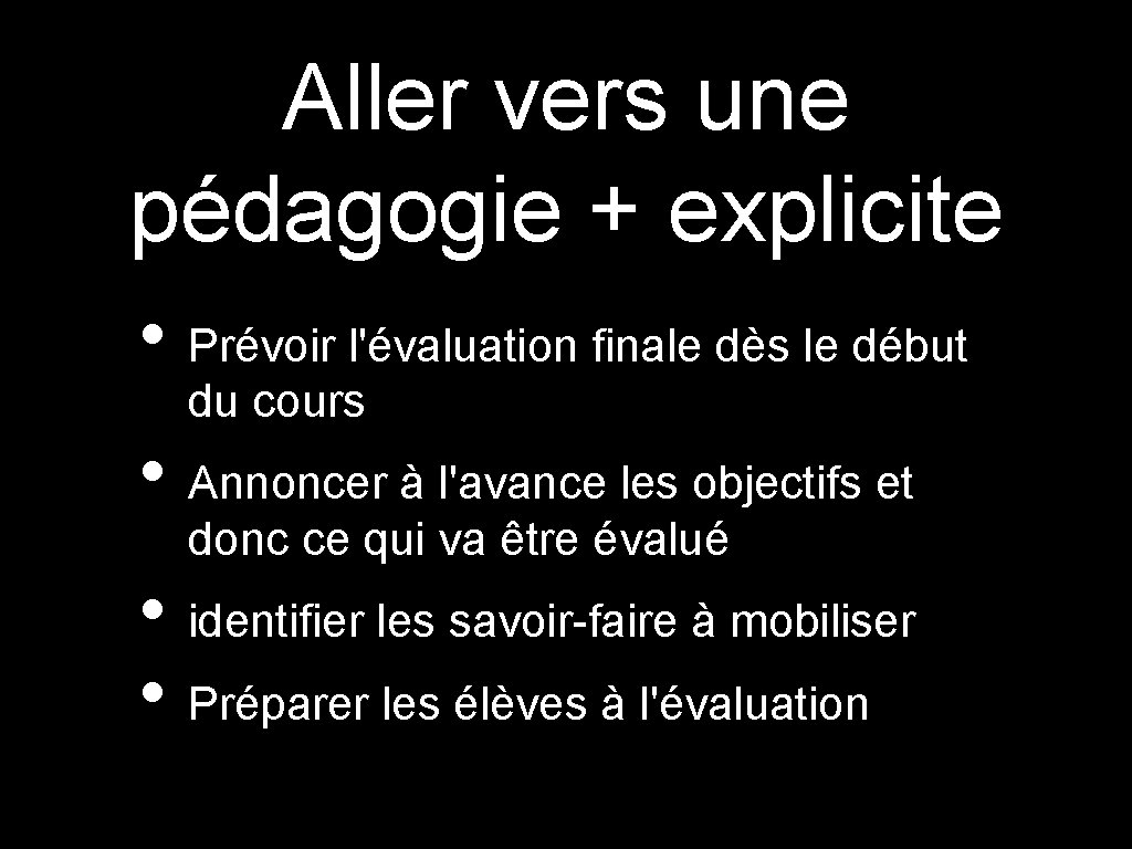 Aller vers une pédagogie + explicite • Prévoir l'évaluation finale dès le début du