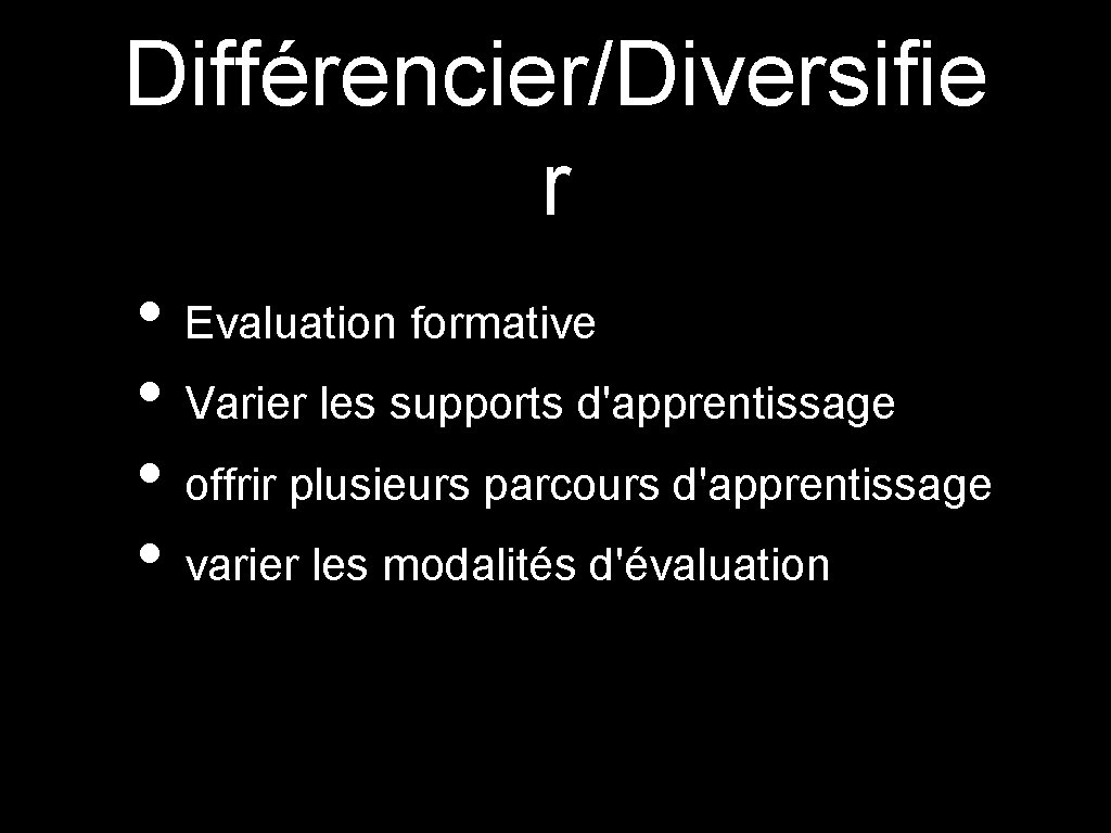 Différencier/Diversifie r • Evaluation formative • Varier les supports d'apprentissage • offrir plusieurs parcours