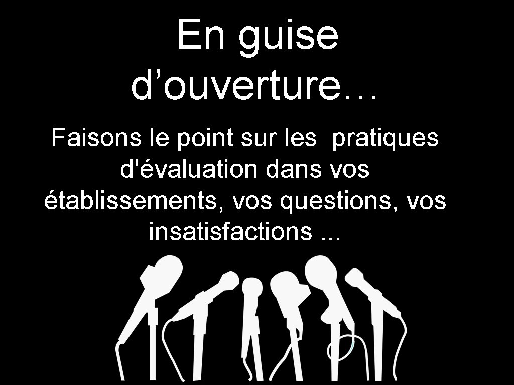 En guise d’ouverture… Faisons le point sur les pratiques d'évaluation dans vos établissements, vos