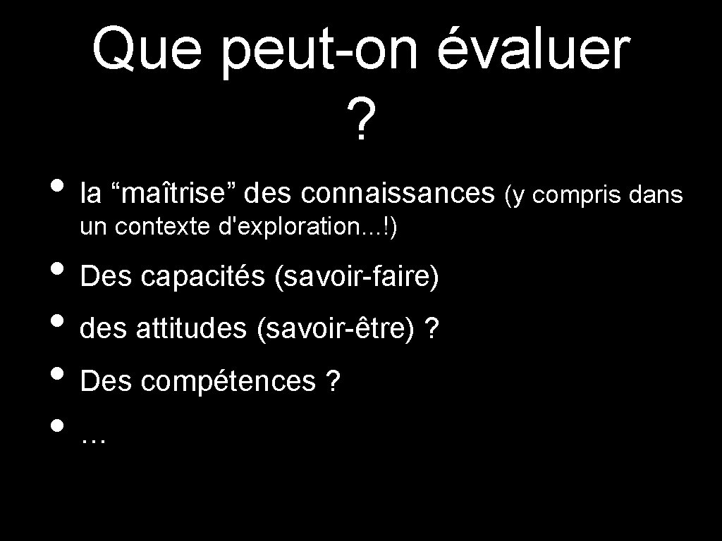 Que peut-on évaluer ? • la “maîtrise” des connaissances (y compris dans un contexte