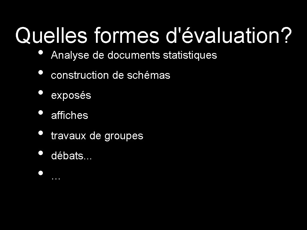 Quelles formes d'évaluation? • • Analyse de documents statistiques construction de schémas exposés affiches