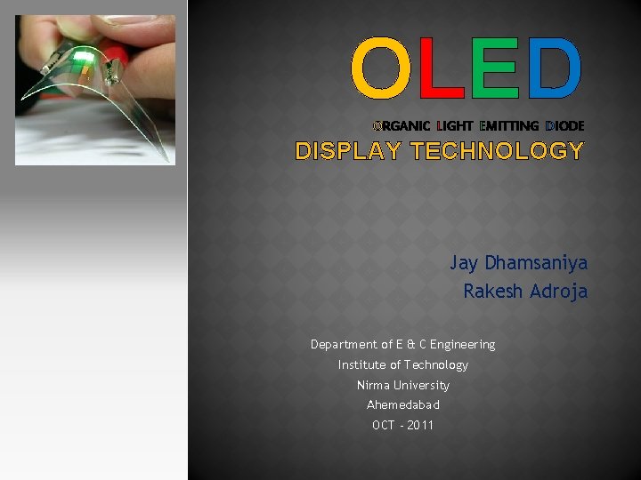 OLED ORGANIC LIGHT EMITTING DIODE DISPLAY TECHNOLOGY Jay Dhamsaniya Rakesh Adroja Department of E