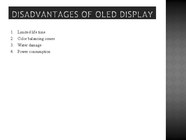 1. Limited life time 2. Color balancing issues 3. Water damage 4. Power consumption