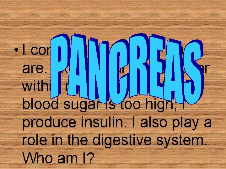 • I control how “sweet” you are. I keep your blood sugar within • I control how “sweet” you are. I keep your blood sugar within