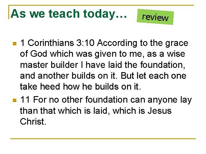 As we teach today… n n review 1 Corinthians 3: 10 According to the