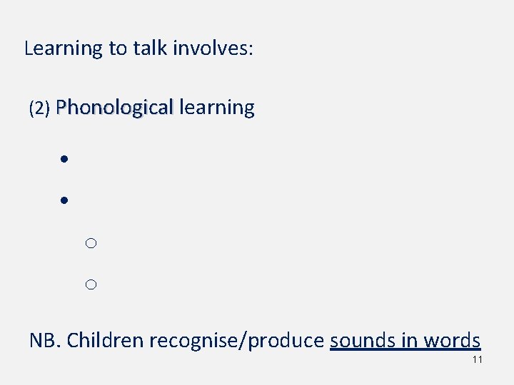 Learning to talk involves: (2) Phonological learning • • o o NB. Children recognise/produce