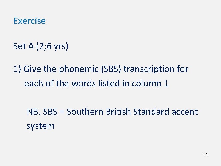 Exercise Set A (2; 6 yrs) 1) Give the phonemic (SBS) transcription for each