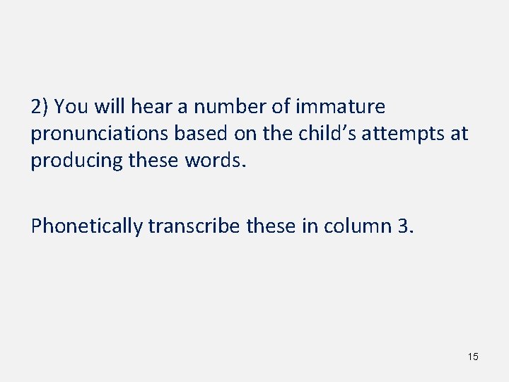 2) You will hear a number of immature pronunciations based on the child’s attempts