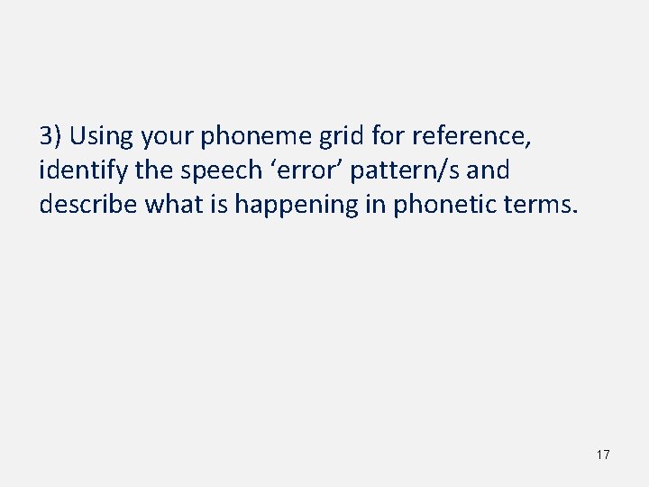 3) Using your phoneme grid for reference, identify the speech ‘error’ pattern/s and describe