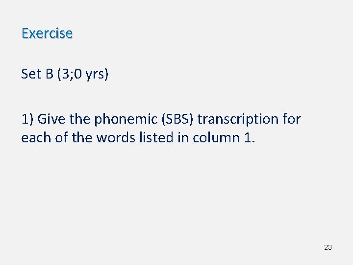Exercise Set B (3; 0 yrs) 1) Give the phonemic (SBS) transcription for each