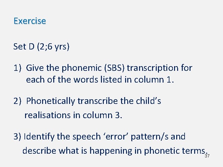 Exercise Set D (2; 6 yrs) 1) Give the phonemic (SBS) transcription for each