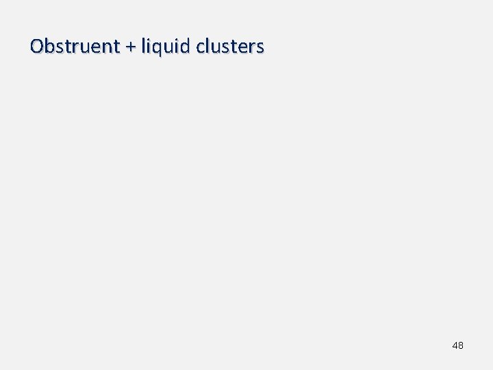 Obstruent + liquid clusters 48 